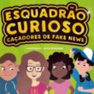 ESQUADRAO CURIOSO : CAÇADORES DE FAKE NEWS